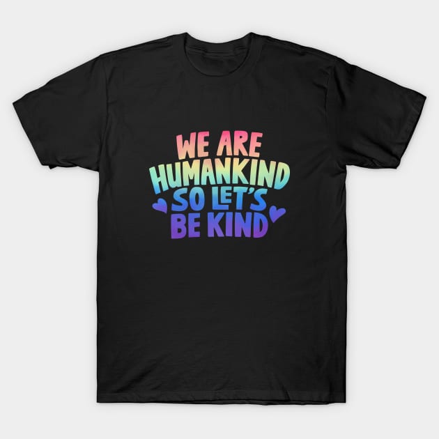 We Are Humankind So Lets Be Kind Rainbow T-Shirt by rustydoodle